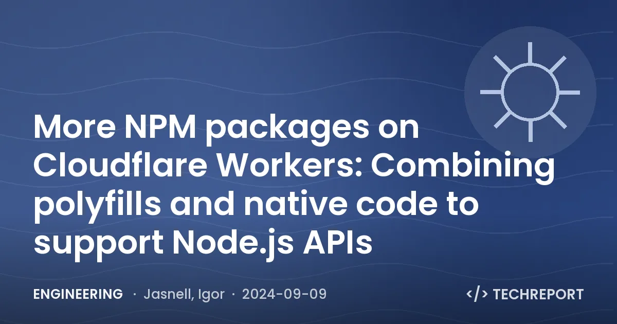 More NPM packages on Cloudflare Workers: Combining polyfills and native code to support Node.js APIs