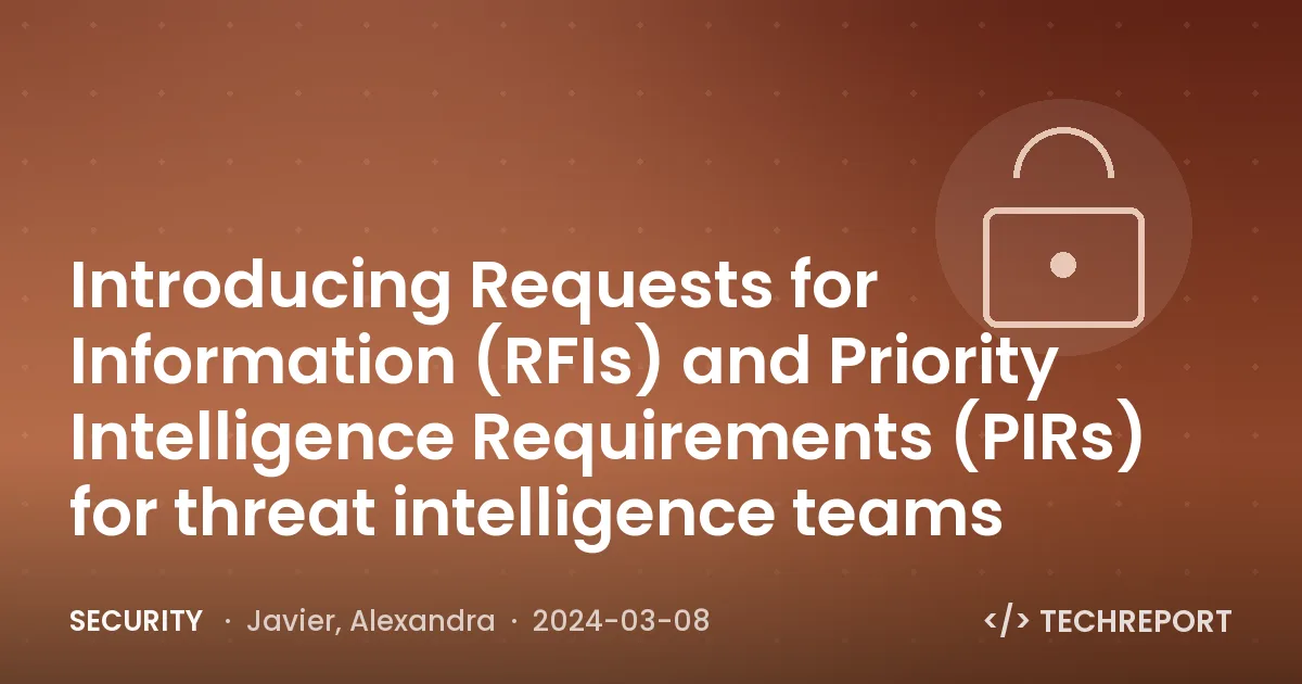 Introducing Requests for Information (RFIs) and Priority Intelligence Requirements (PIRs) for threat intelligence teams