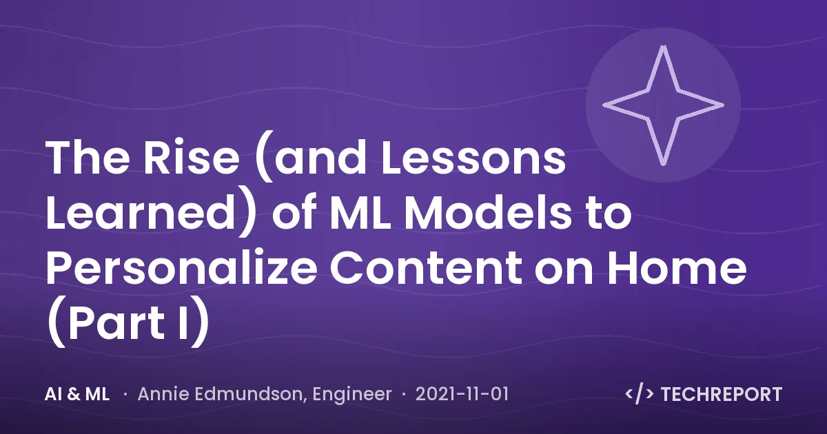 The Rise (and Lessons Learned) of ML Models to Personalize Content on Home (Part I)