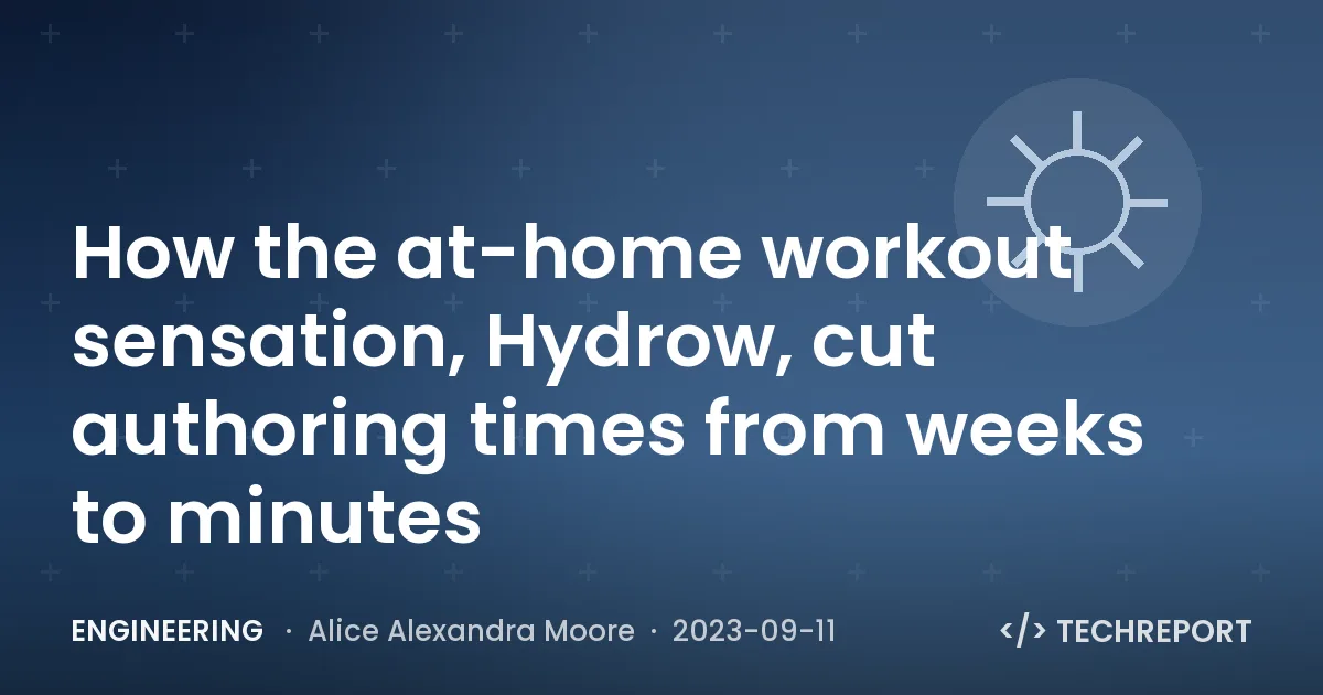 How the at-home workout sensation, Hydrow, cut authoring times from weeks to minutes