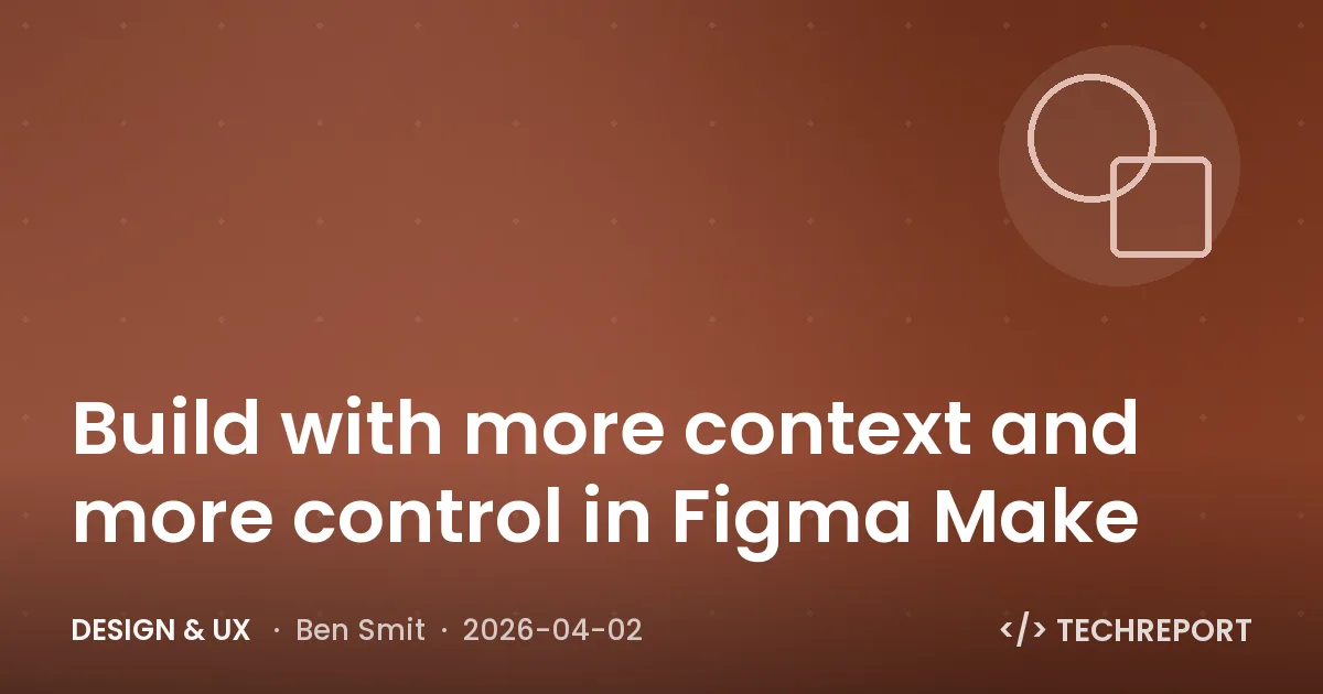 Design & UX — Build with more context and more control in Figma Make