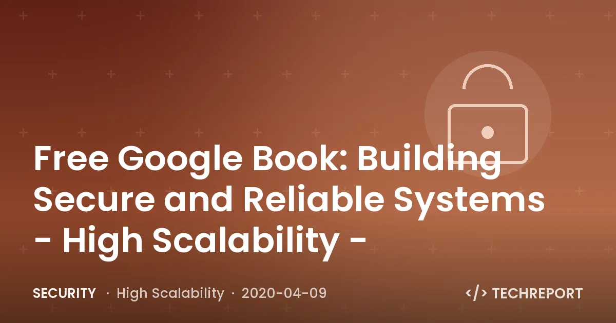 Free Google Book: Building Secure and Reliable Systems - High Scalability -