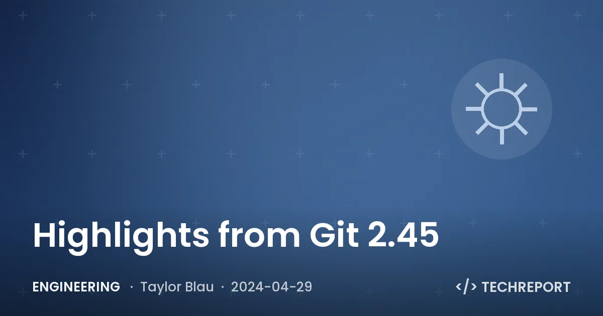 Highlights from Git 2.45