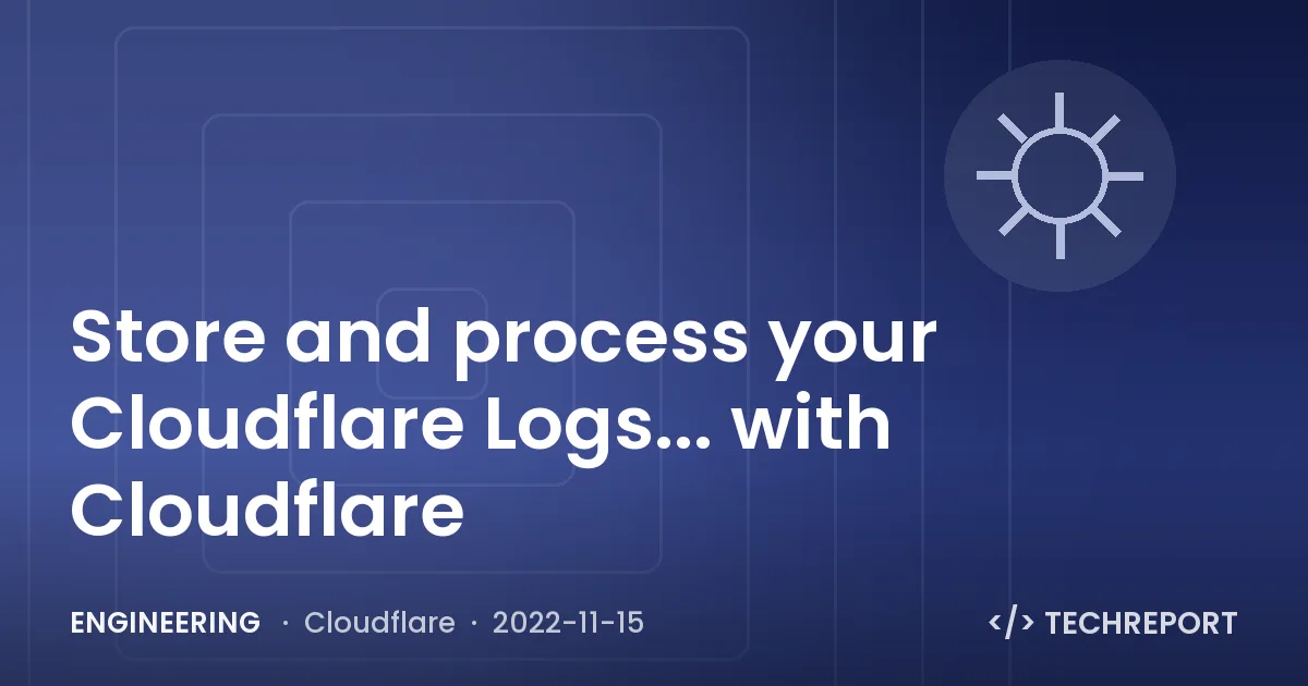 Store and process your Cloudflare Logs... with Cloudflare