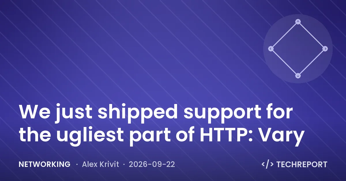 Networking — We just shipped support for the ugliest part of HTTP: Vary