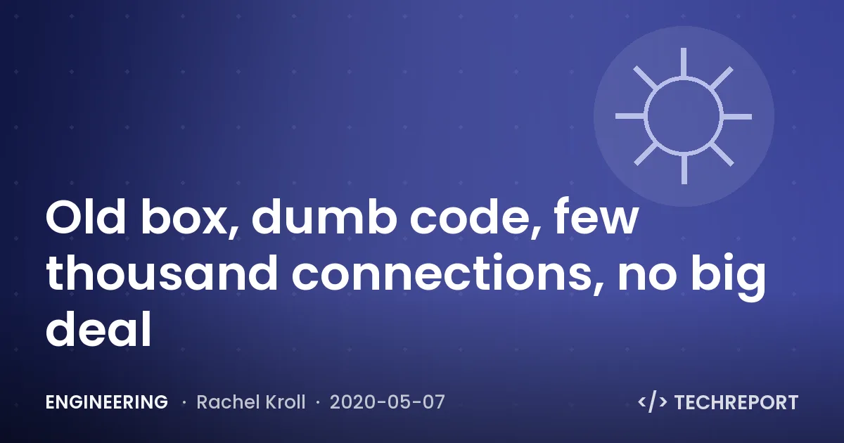 Old box, dumb code, few thousand connections, no big deal