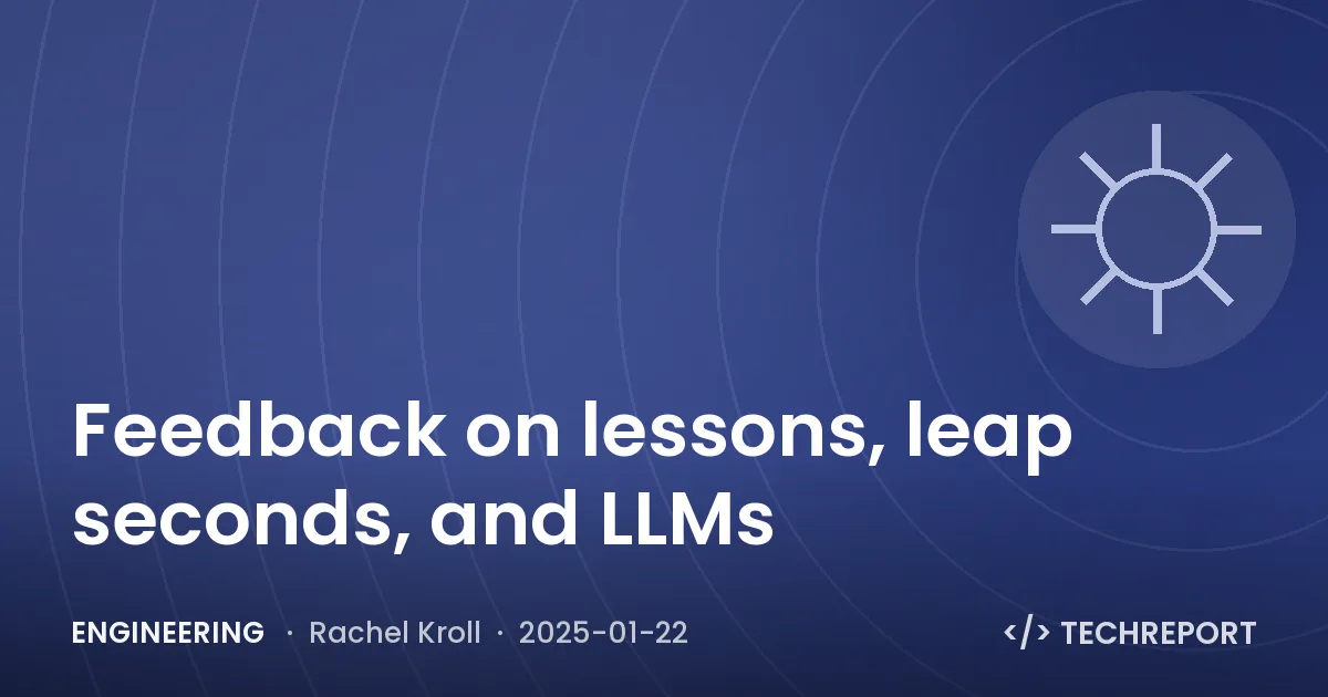 Engineering — Feedback on lessons, leap seconds, and LLMs