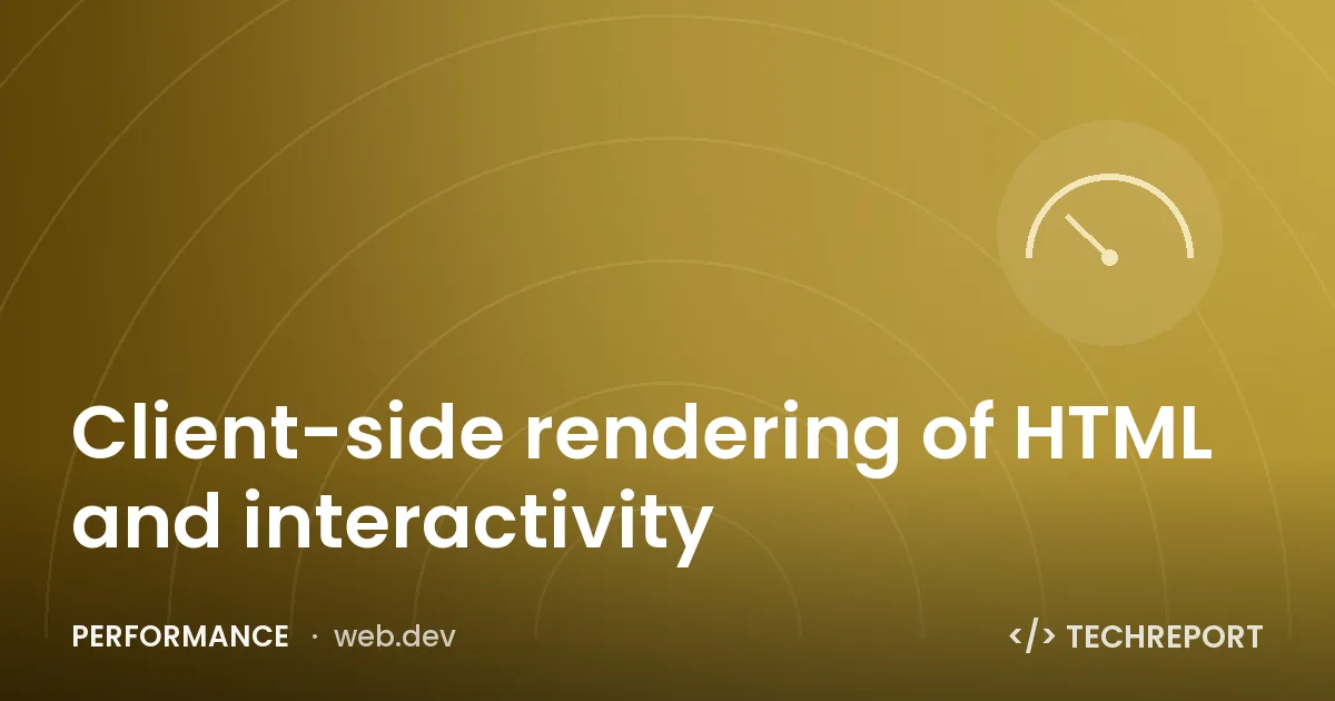 Performance — Client-side rendering of HTML and interactivity