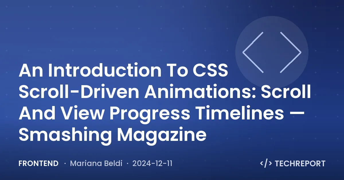 Frontend — An Introduction To CSS Scroll-Driven Animations: Scroll And View Progress Timelines — Smashing Magazine