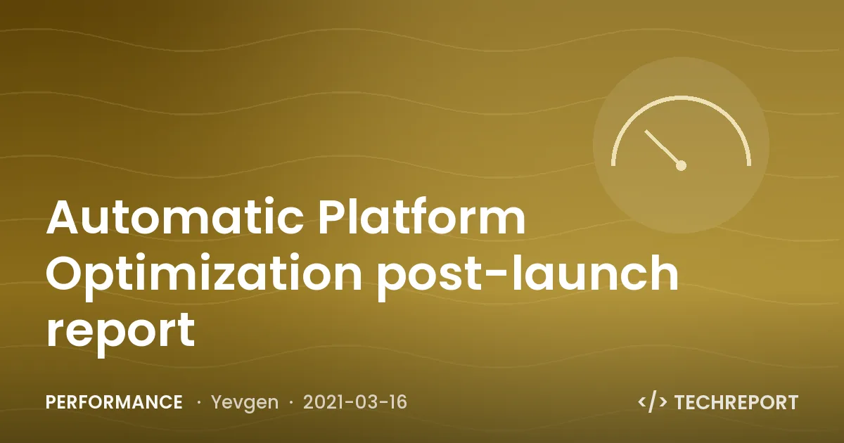Automatic Platform Optimization post-launch report