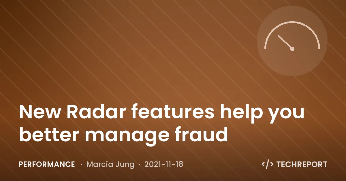 Performance — New Radar features help you better manage fraud