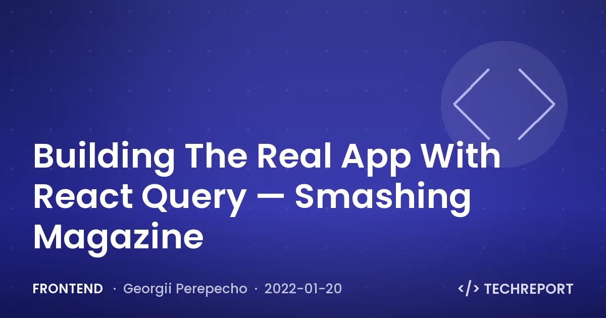 Frontend — Building The Real App With React Query — Smashing Magazine