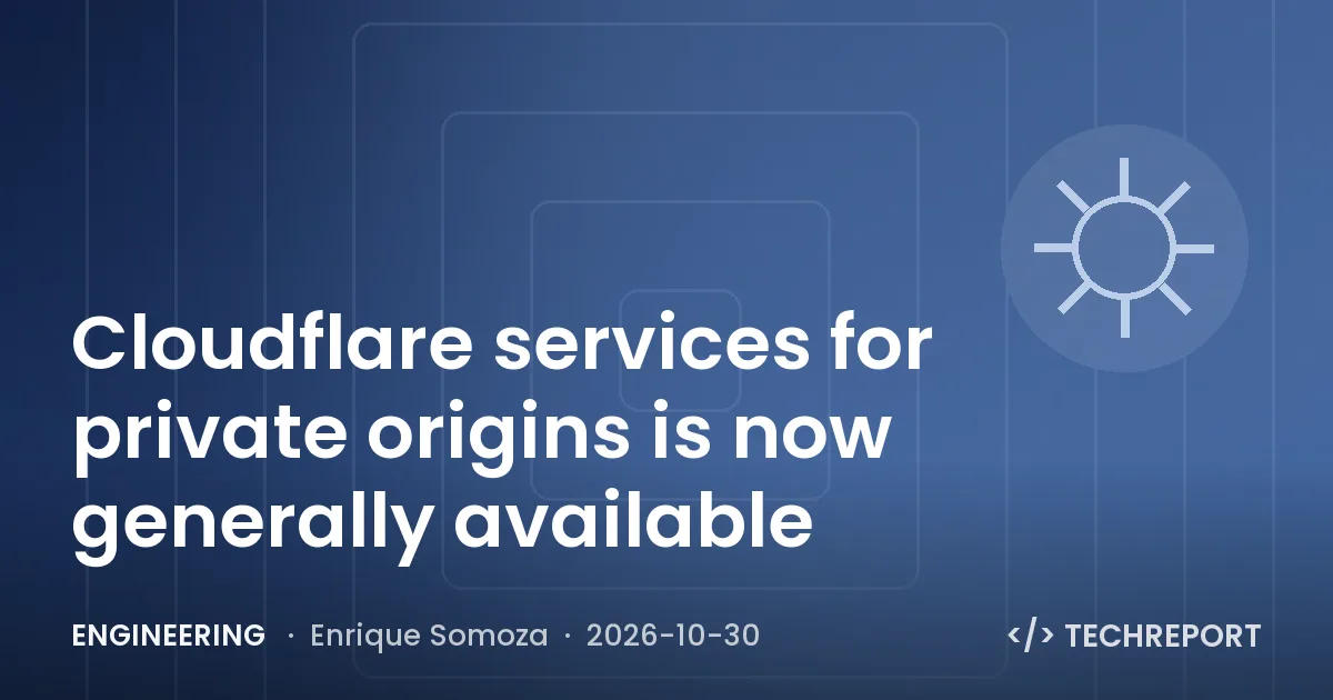 Engineering — Cloudflare services for private origins is now generally available