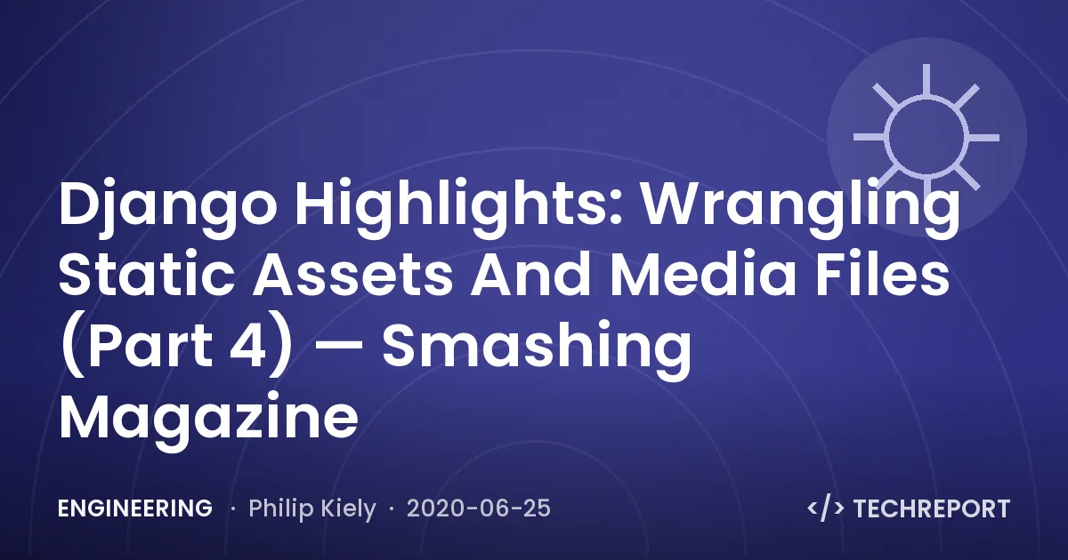 Engineering — Django Highlights: Wrangling Static Assets And Media Files (Part 4) — Smashing Magazine