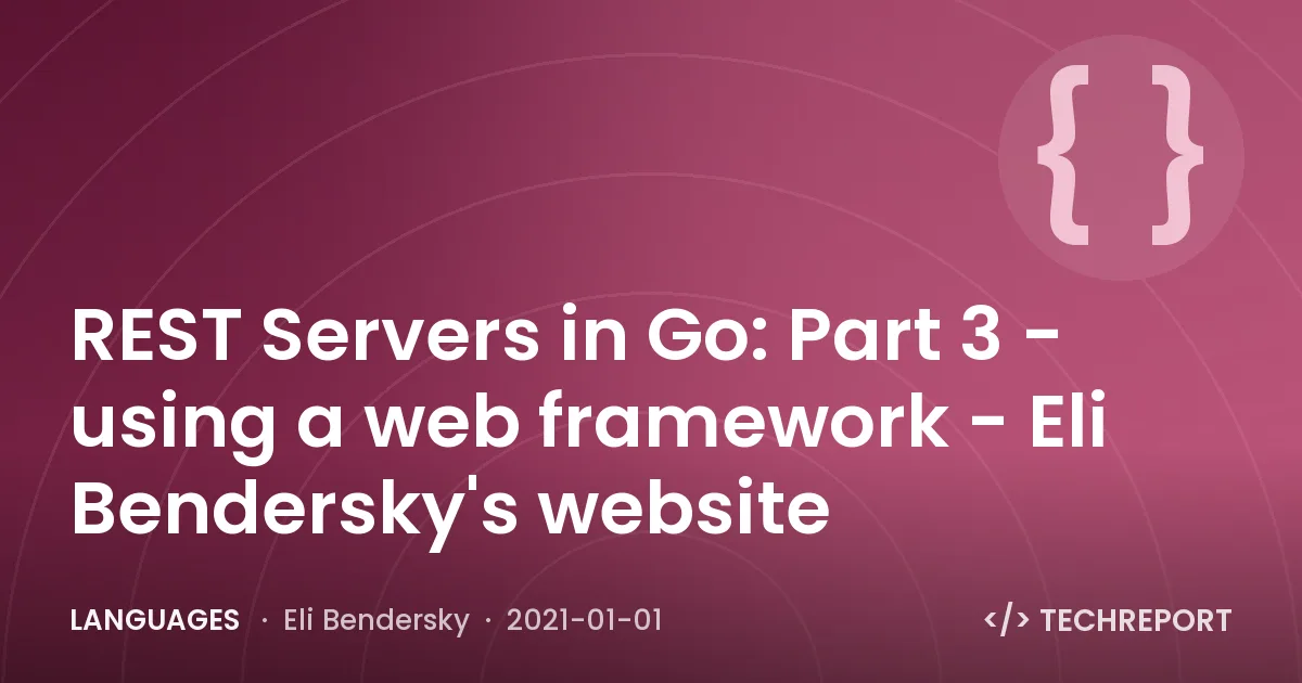 Languages — REST Servers in Go: Part 3 - using a web framework - Eli Bendersky's website