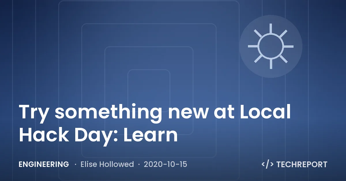 Engineering — Try something new at Local Hack Day: Learn