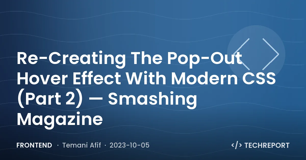 Frontend — Re-Creating The Pop-Out Hover Effect With Modern CSS (Part 2) — Smashing Magazine