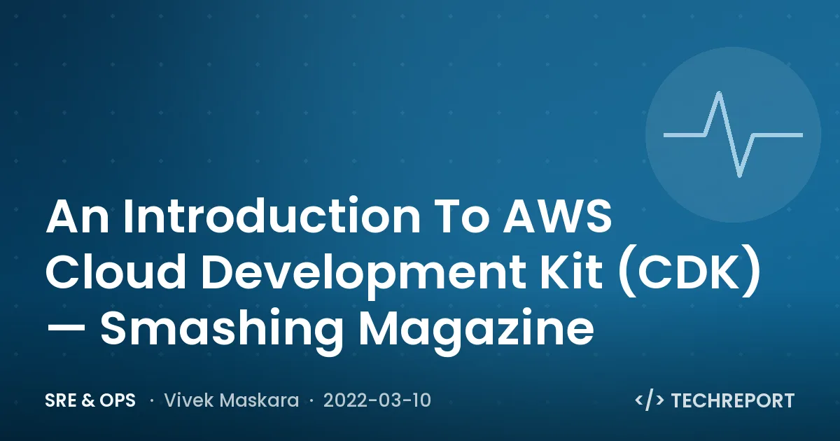 An Introduction To AWS Cloud Development Kit (CDK) — Smashing Magazine