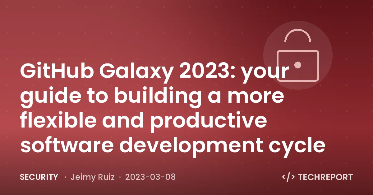 Security — GitHub Galaxy 2023: your guide to building a more flexible and productive software development cycle