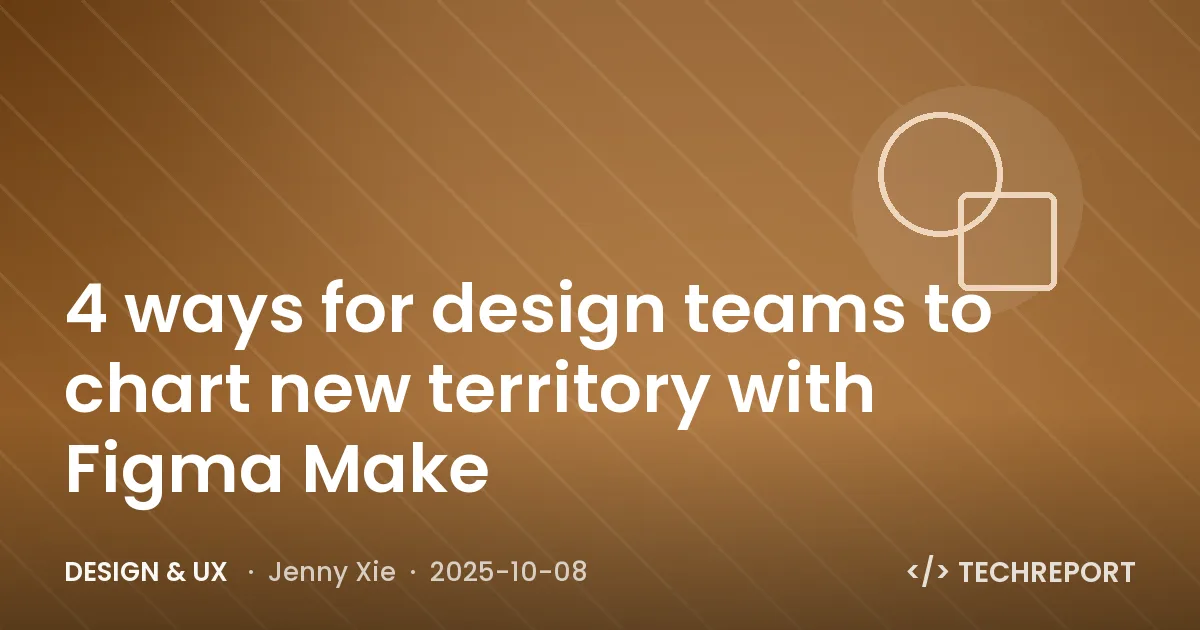Design & UX — 4 ways for design teams to chart new territory with Figma Make