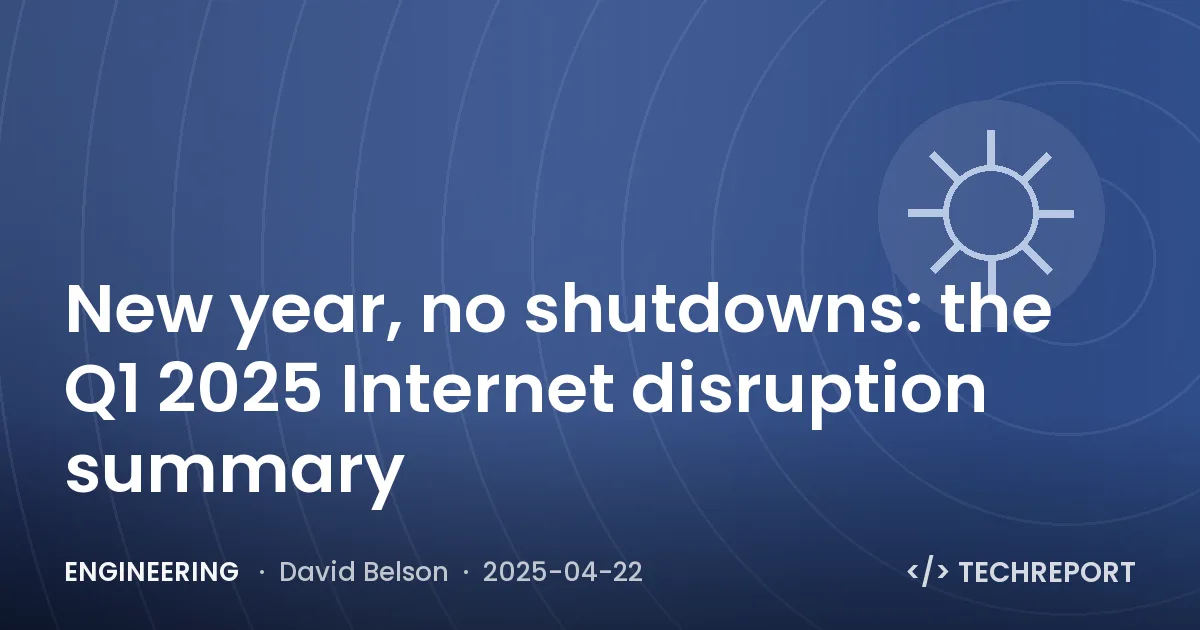 Engineering — New year, no shutdowns: the Q1 2025 Internet disruption summary
