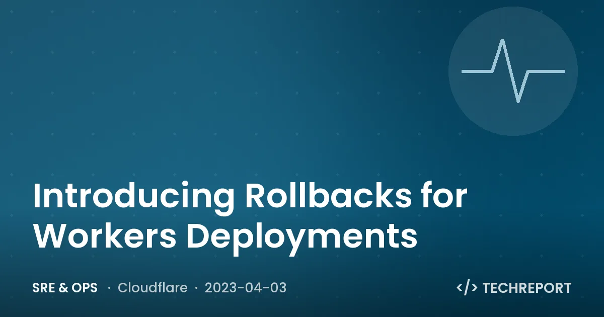 SRE & Ops — Introducing Rollbacks for Workers Deployments