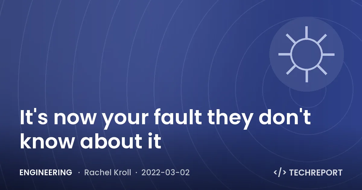 Engineering — It's now your fault they don't know about it