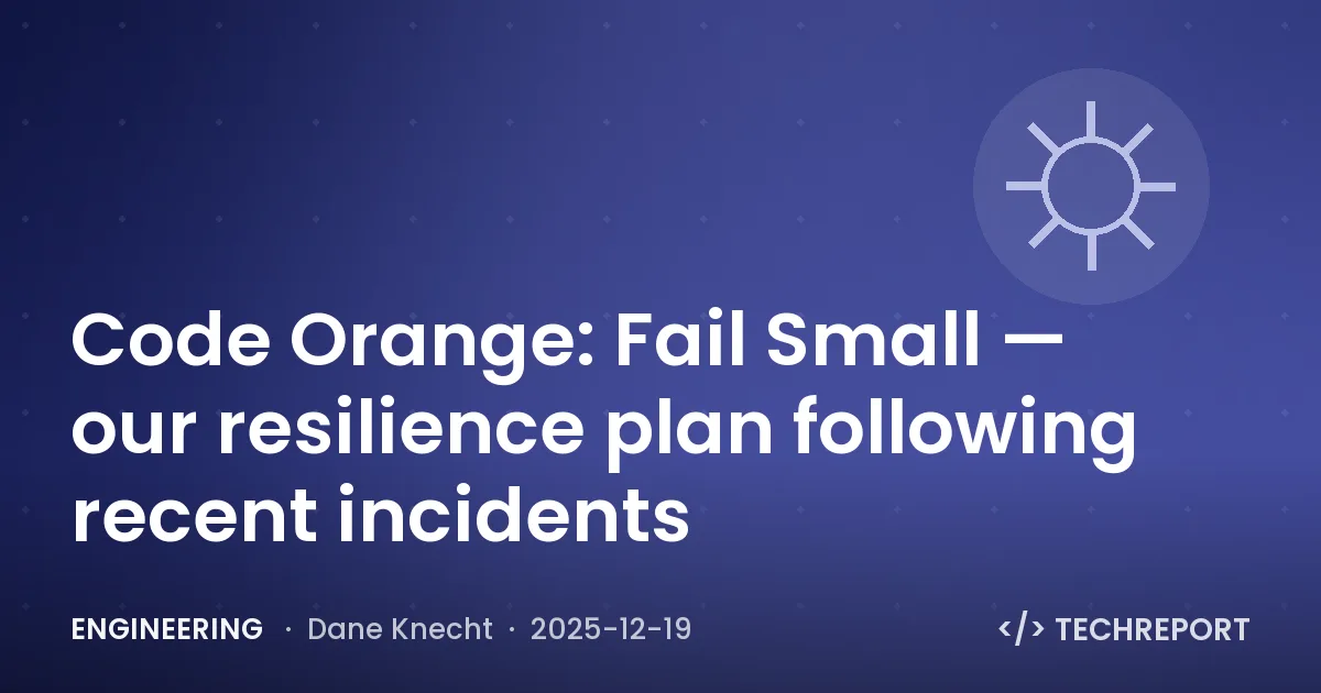 Engineering — Code Orange: Fail Small — our resilience plan following recent incidents