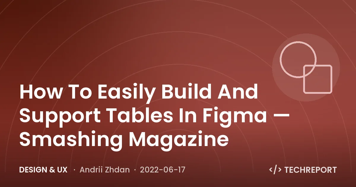 How To Easily Build And Support Tables In Figma — Smashing Magazine
