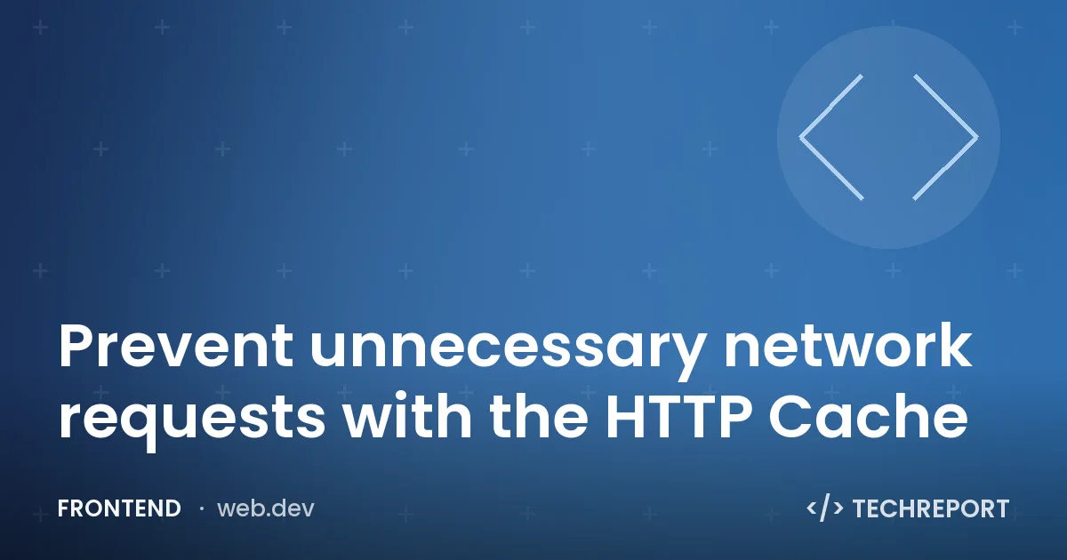 Prevent unnecessary network requests with the HTTP Cache