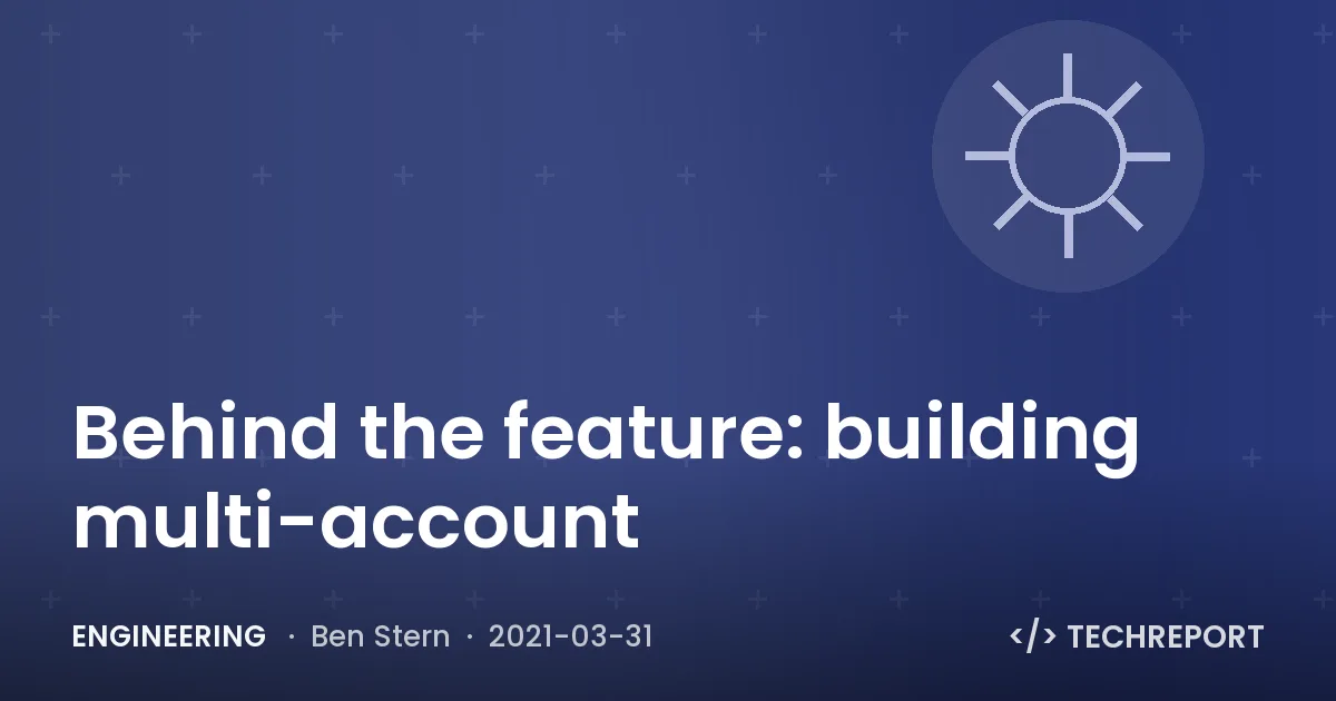 Engineering — Behind the feature: building multi-account