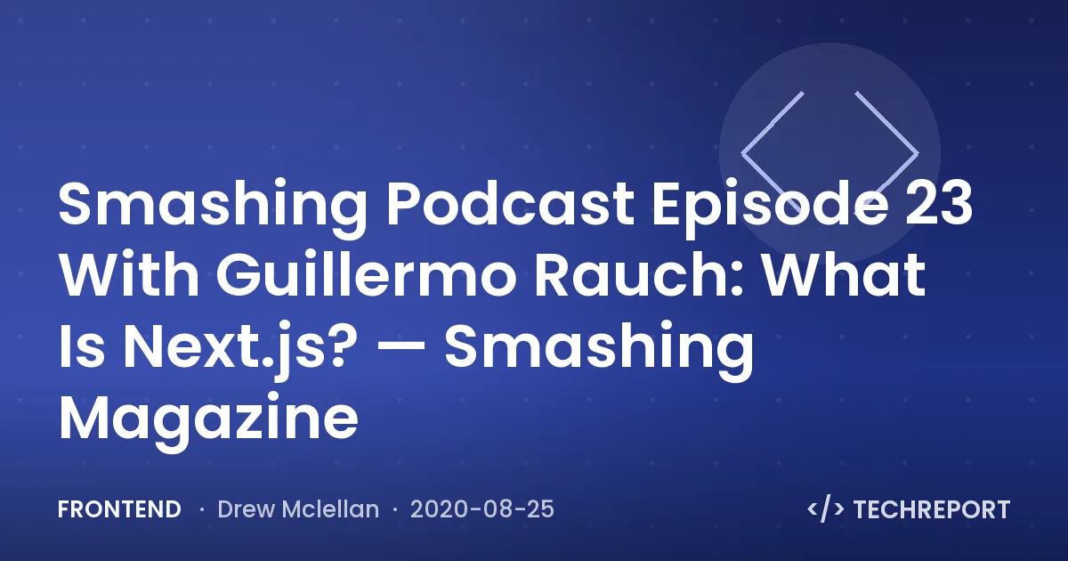 Smashing Podcast Episode 23 With Guillermo Rauch: What Is Next.js? — Smashing Magazine