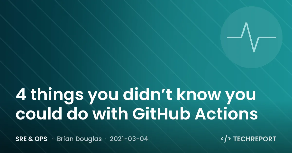 4 things you didn’t know you could do with GitHub Actions