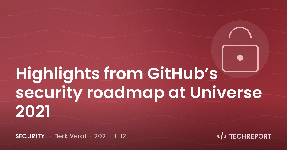Highlights from GitHub’s security roadmap at Universe 2021