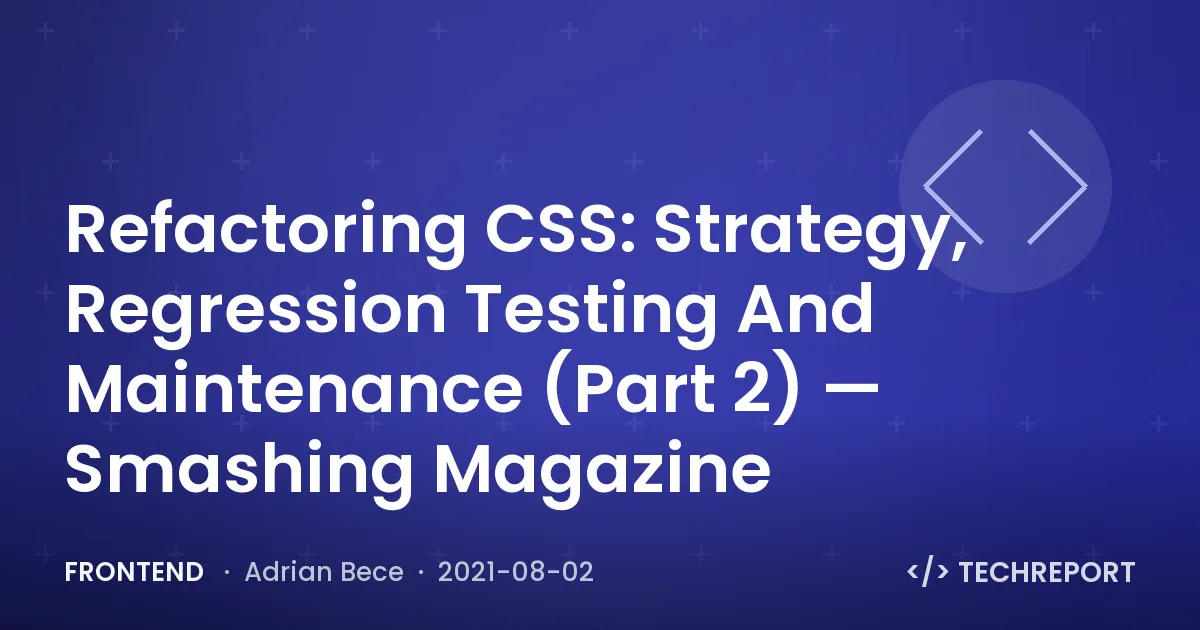 Frontend — Refactoring CSS: Strategy, Regression Testing And Maintenance (Part 2) — Smashing Magazine