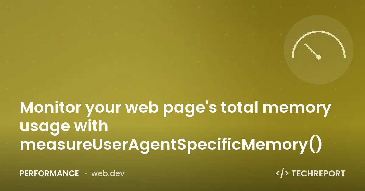Monitor your web page's total memory usage with measureUserAgentSpecificMemory()