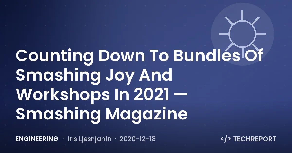 Engineering — Counting Down To Bundles Of Smashing Joy And Workshops In 2021 — Smashing Magazine
