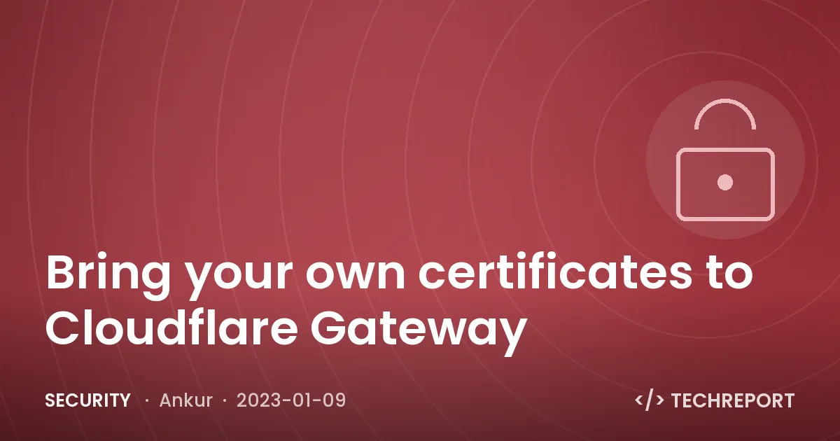 Security — Bring your own certificates to Cloudflare Gateway