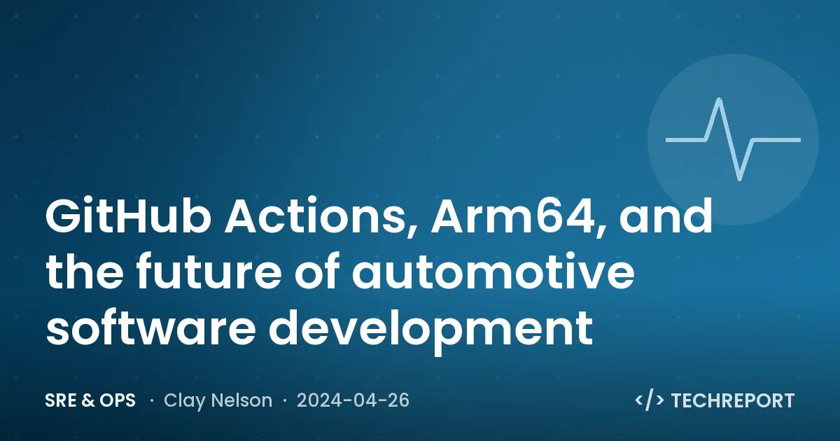 GitHub Actions, Arm64, and the future of automotive software development