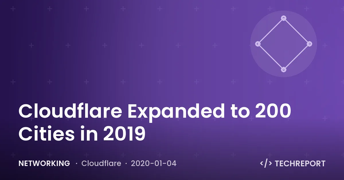 Cloudflare Expanded to 200 Cities in 2019