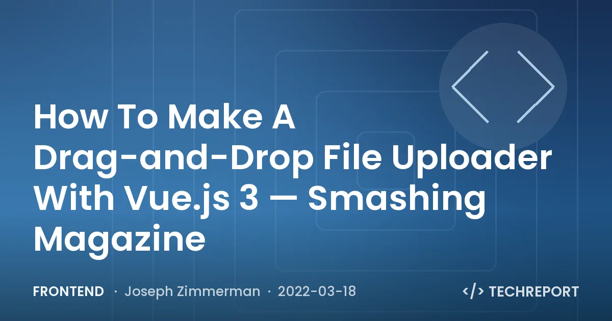 Frontend — How To Make A Drag-and-Drop File Uploader With Vue.js 3 — Smashing Magazine