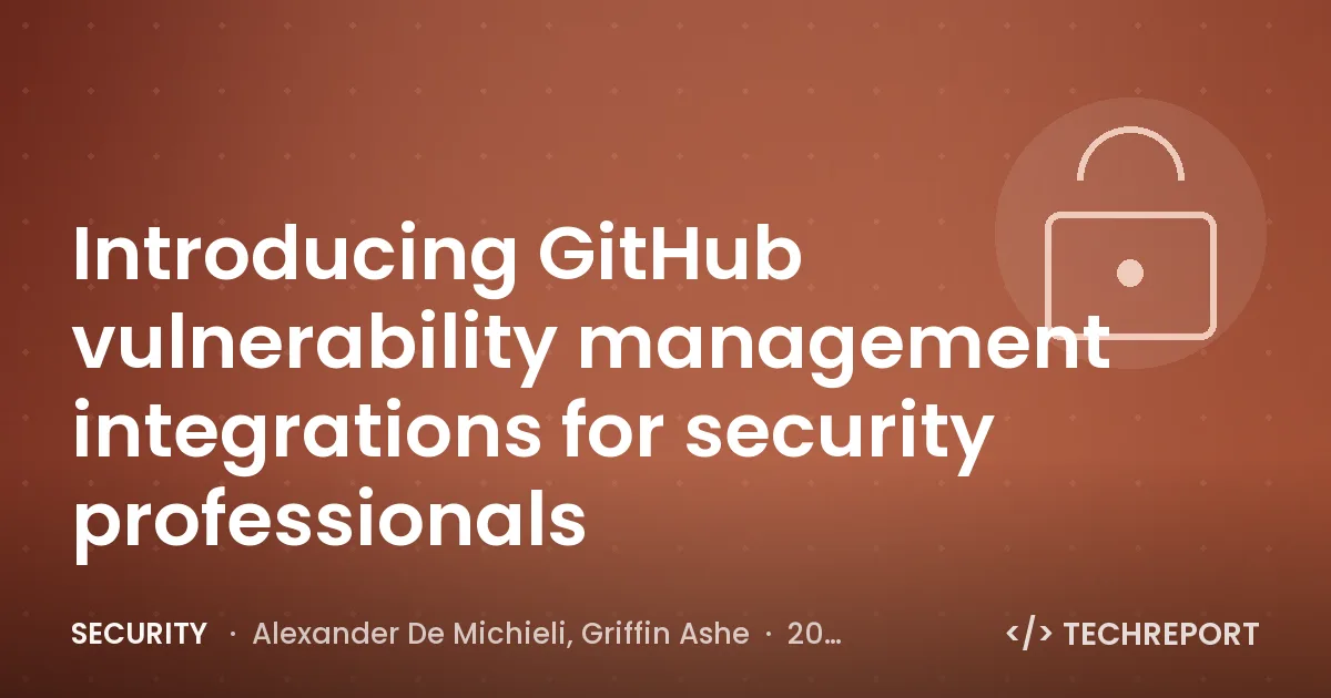 Introducing GitHub vulnerability management integrations for security professionals