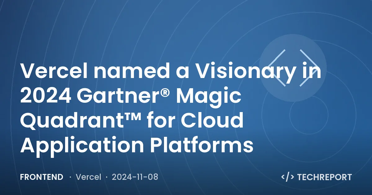 Vercel named a Visionary in 2024 Gartner® Magic Quadrant™ for Cloud Application Platforms