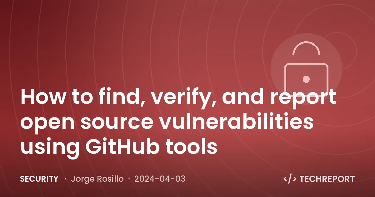 Security — How to find, verify, and report open source vulnerabilities using GitHub tools
