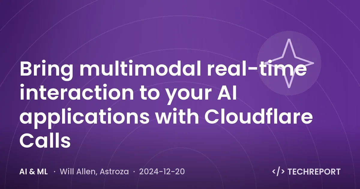 AI & ML — Bring multimodal real-time interaction to your AI applications with Cloudflare Calls