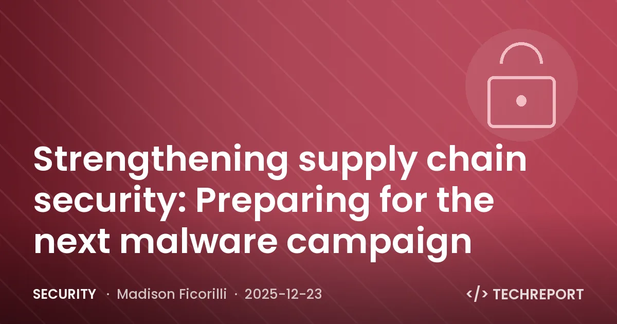 Strengthening supply chain security: Preparing for the next malware campaign