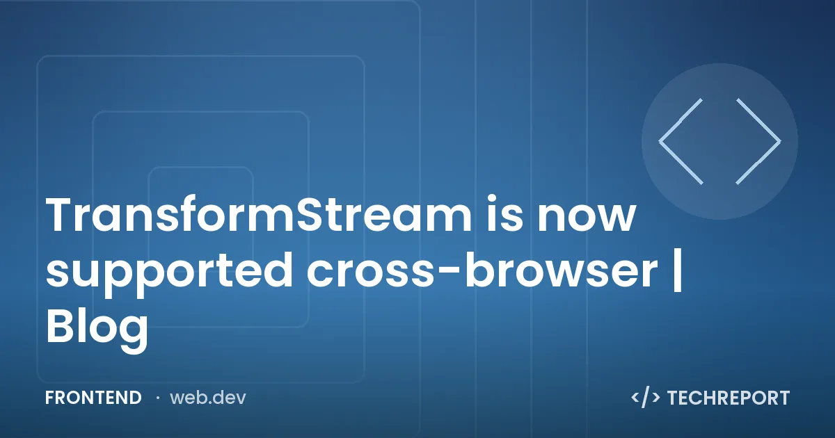TransformStream is now supported cross-browser | Blog