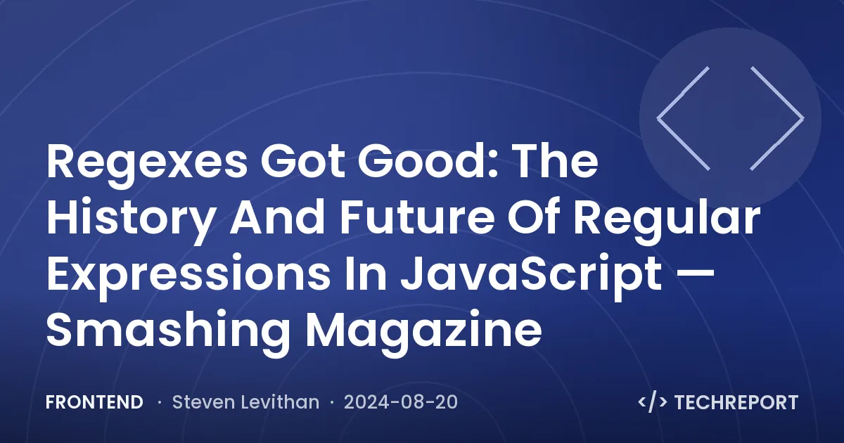 Frontend — Regexes Got Good: The History And Future Of Regular Expressions In JavaScript — Smashing Magazine