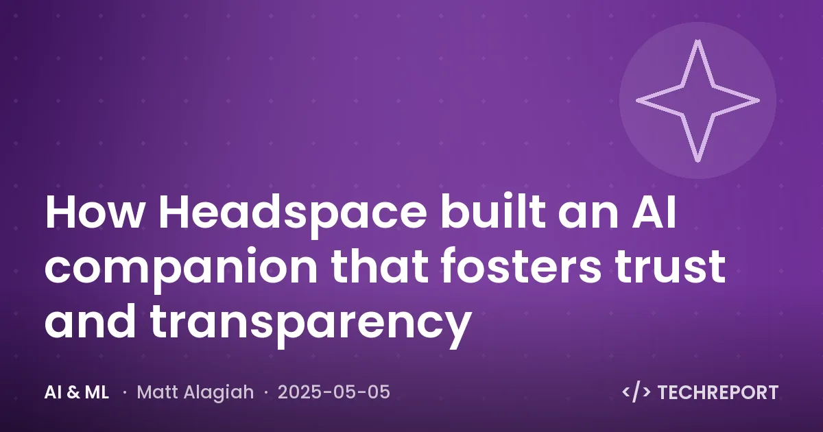 How Headspace built an AI companion that fosters trust and transparency