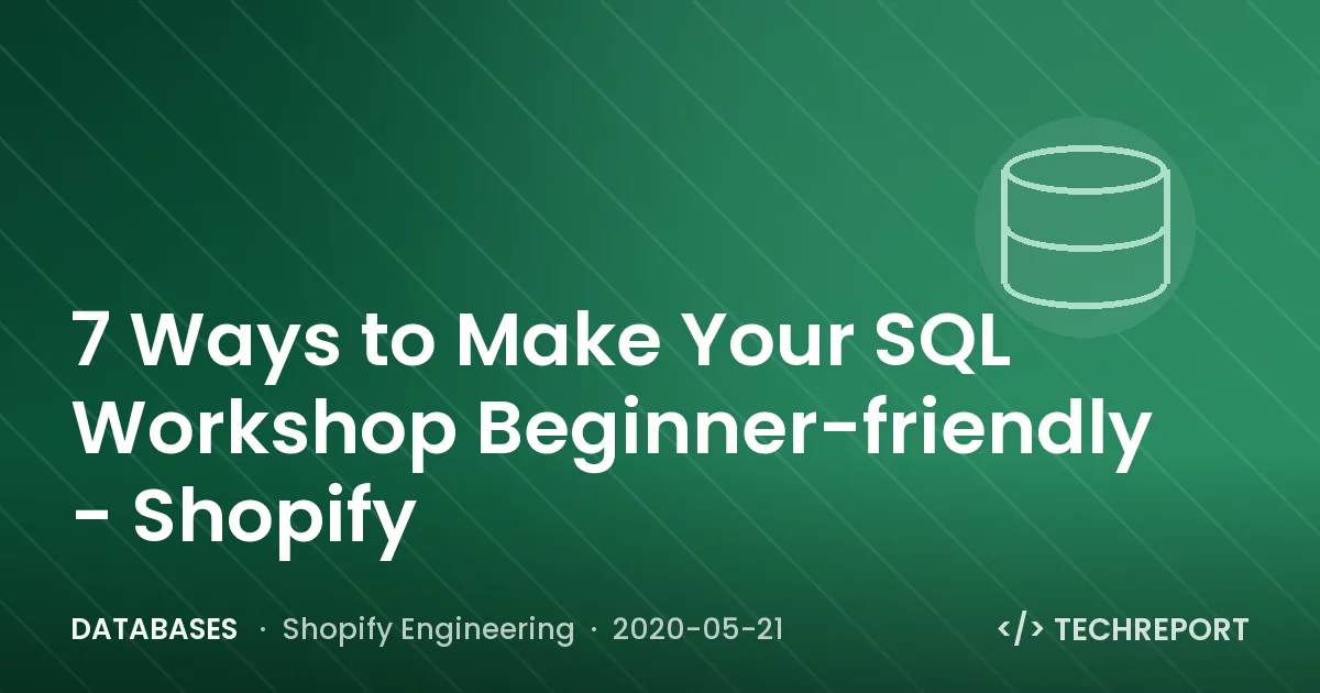 Databases — 7 Ways to Make Your SQL Workshop Beginner-friendly - Shopify